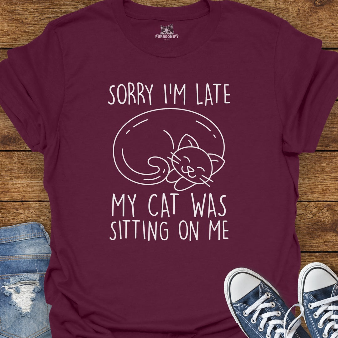 Sorry I'm Late. My Cat Was Sitting on Me. T-Shirt