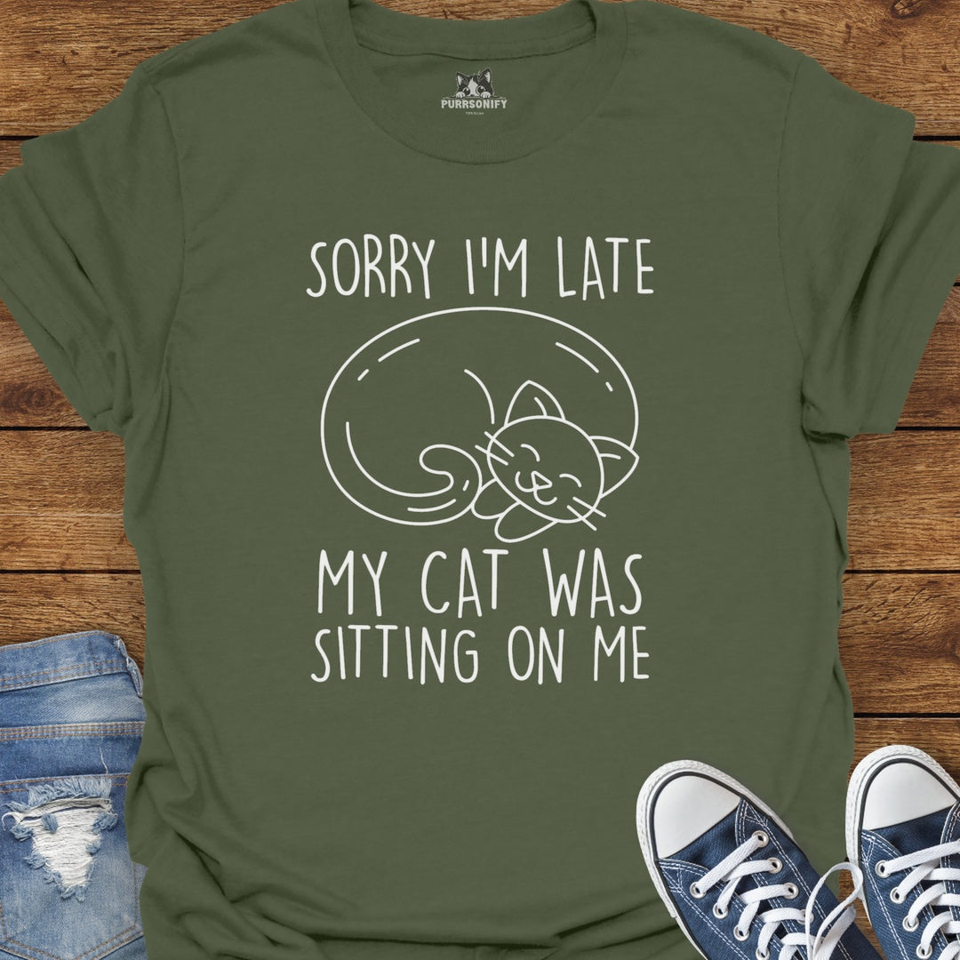 Sorry I'm Late. My Cat Was Sitting on Me. T-Shirt