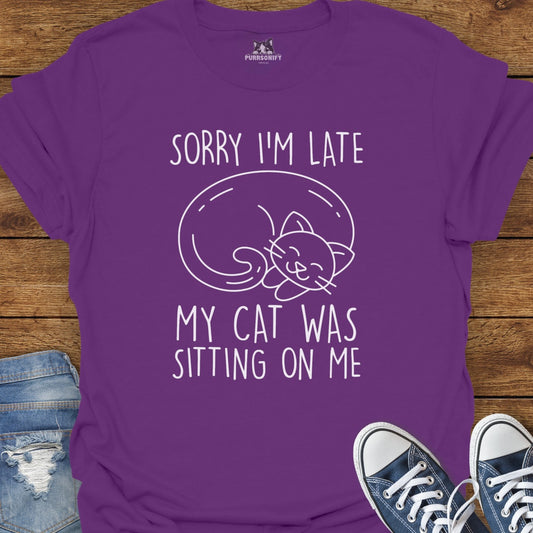 Sorry I'm Late. My Cat Was Sitting on Me. T-Shirt