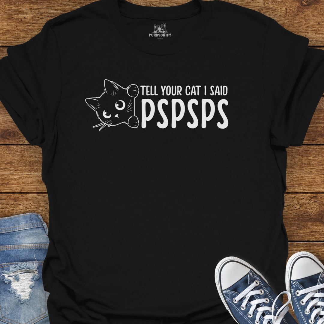 Tell Your Cat I said PSPSPS T-Shirt