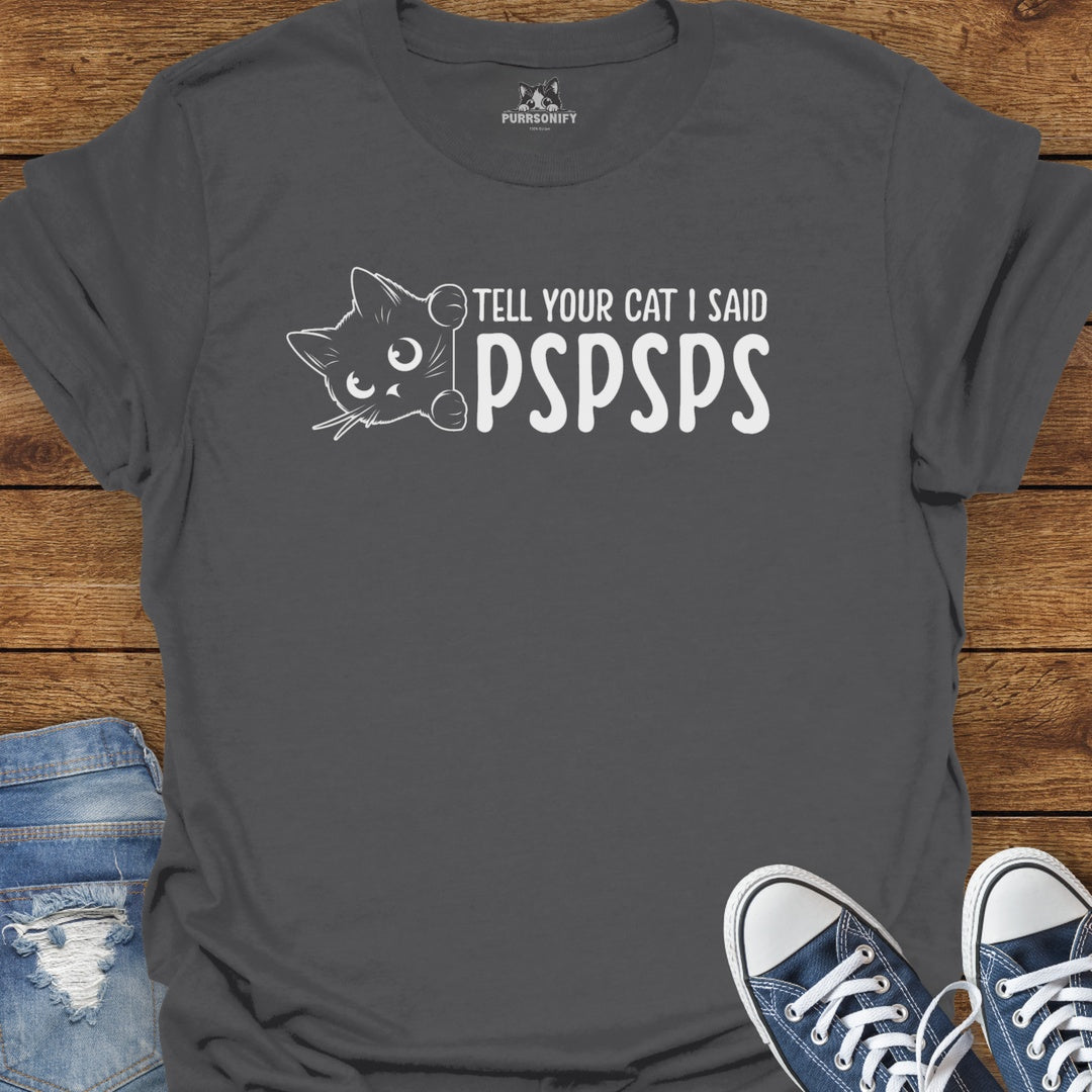 Tell Your Cat I said PSPSPS T-Shirt