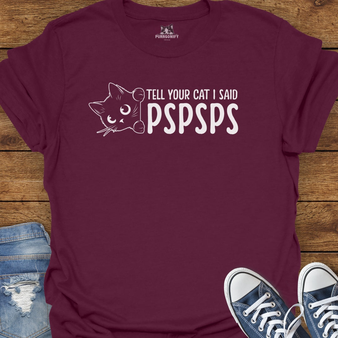 Tell Your Cat I said PSPSPS T-Shirt