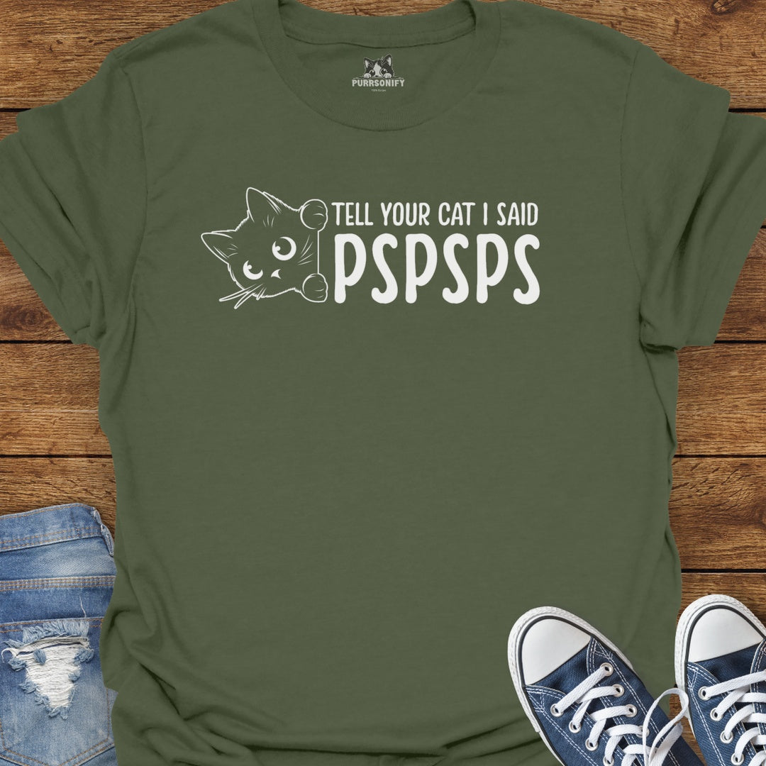 Tell Your Cat I said PSPSPS T-Shirt