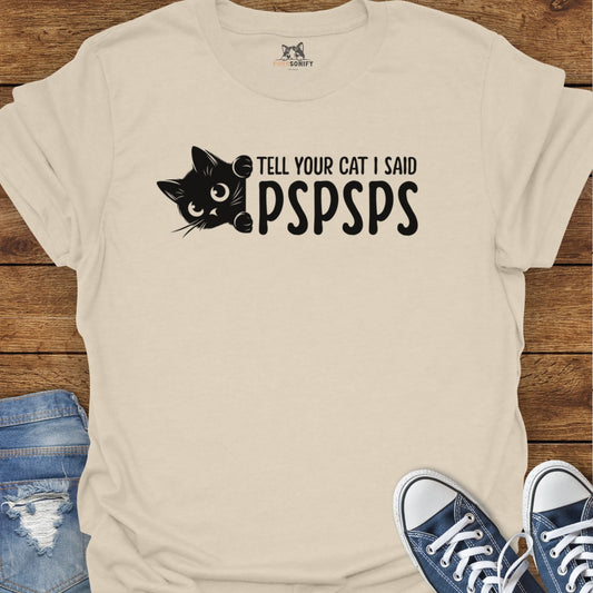 Tell Your Cat I said PSPSPS T-Shirt