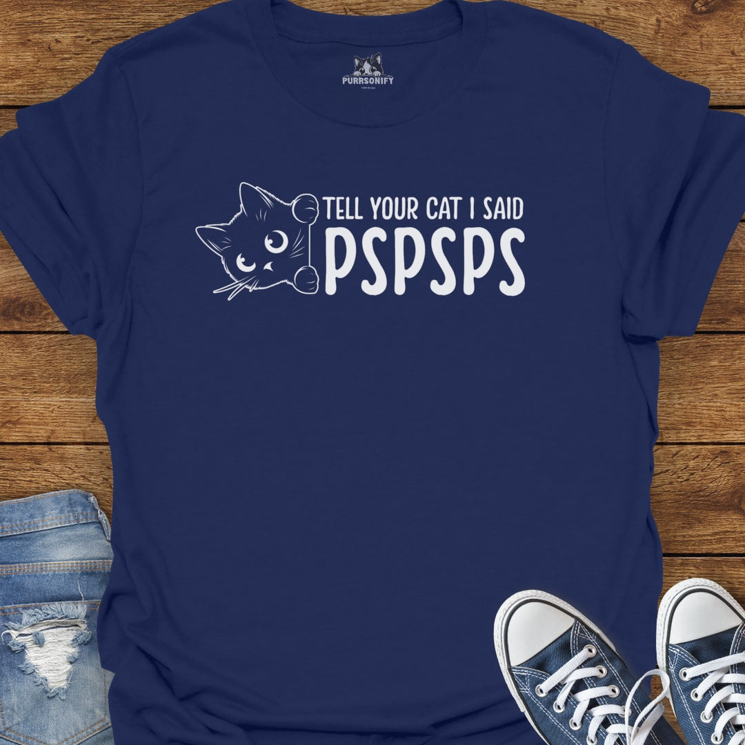 Tell Your Cat I said PSPSPS T-Shirt