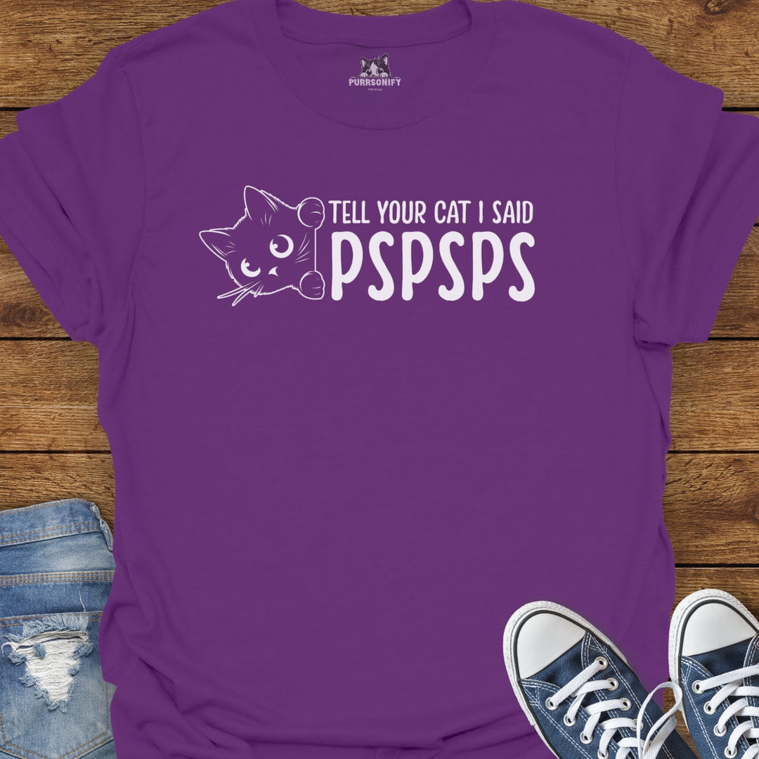 Tell Your Cat I said PSPSPS T-Shirt