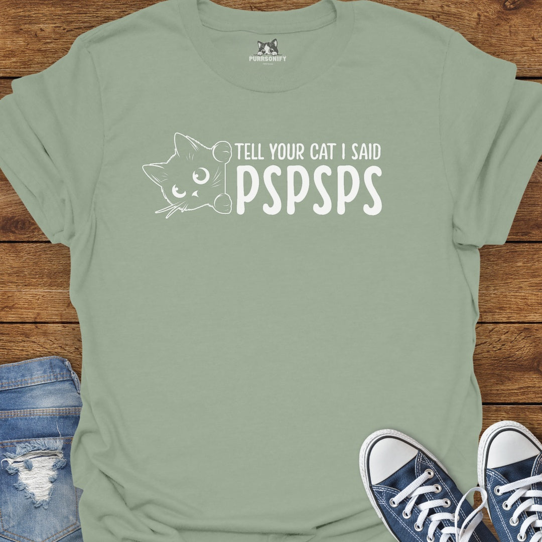 Tell Your Cat I said PSPSPS T-Shirt