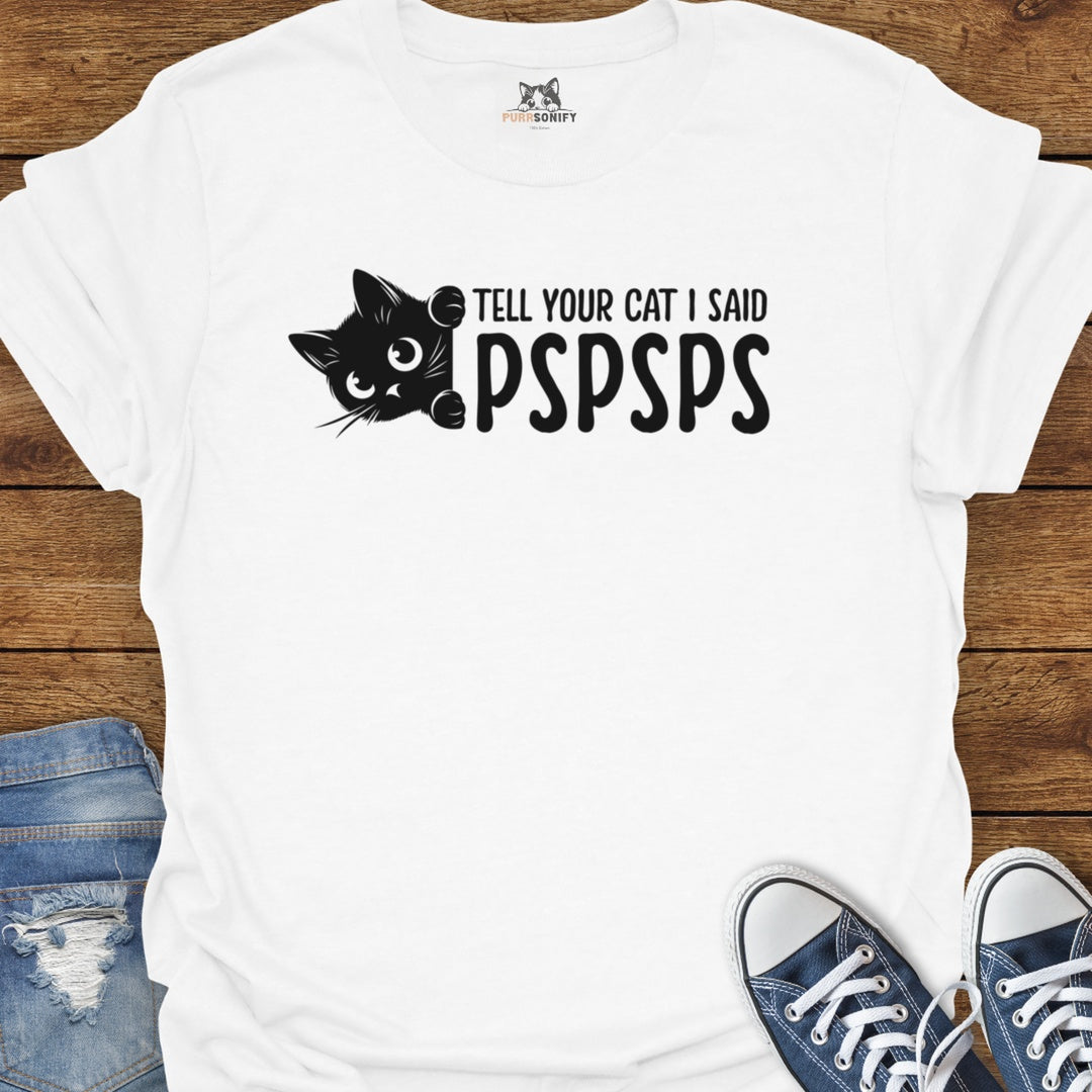 Tell Your Cat I said PSPSPS T-Shirt