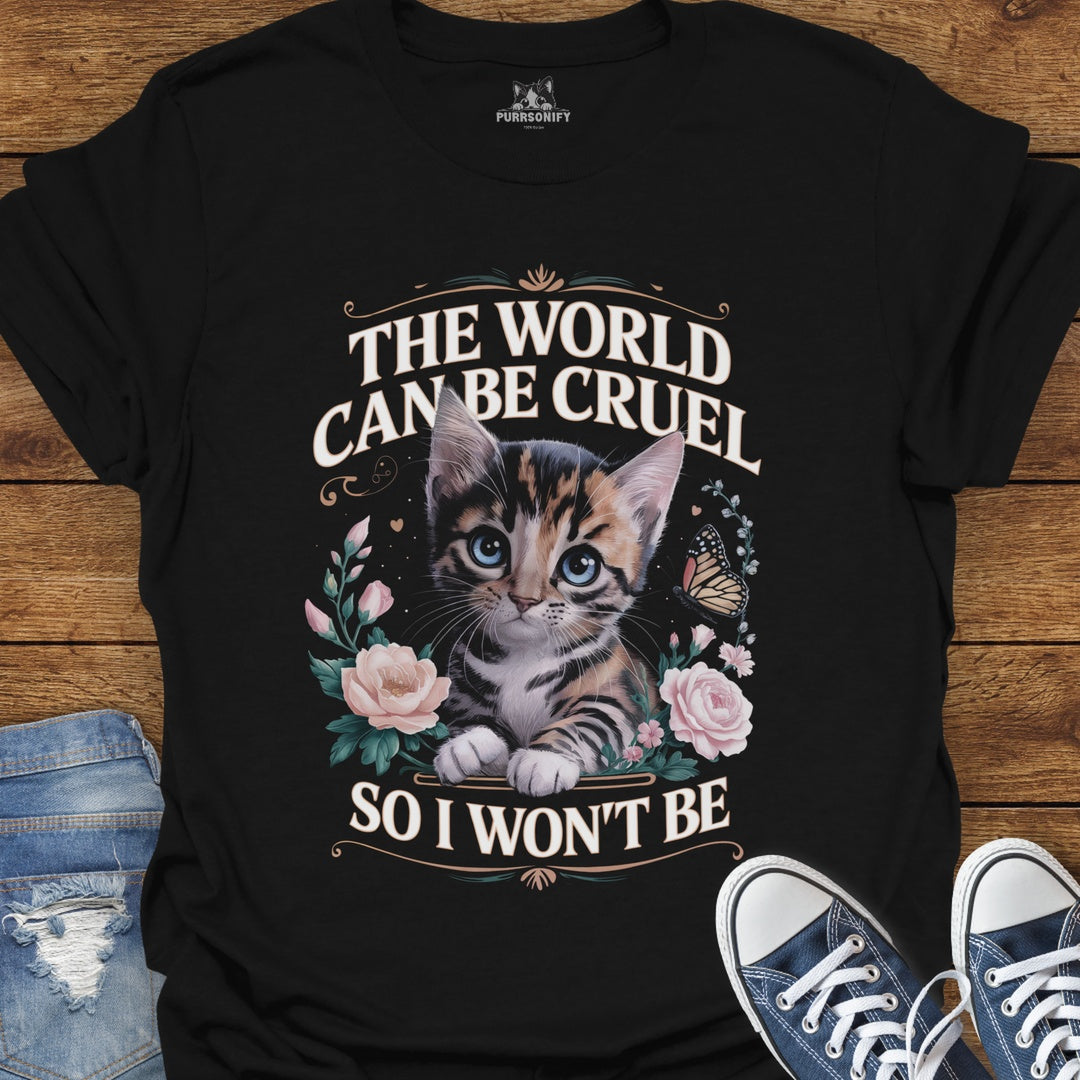 The World Can Be Cruel, So I Won't Be Cat T-Shirt