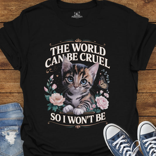 The World Can Be Cruel, So I Won't Be Cat T-Shirt