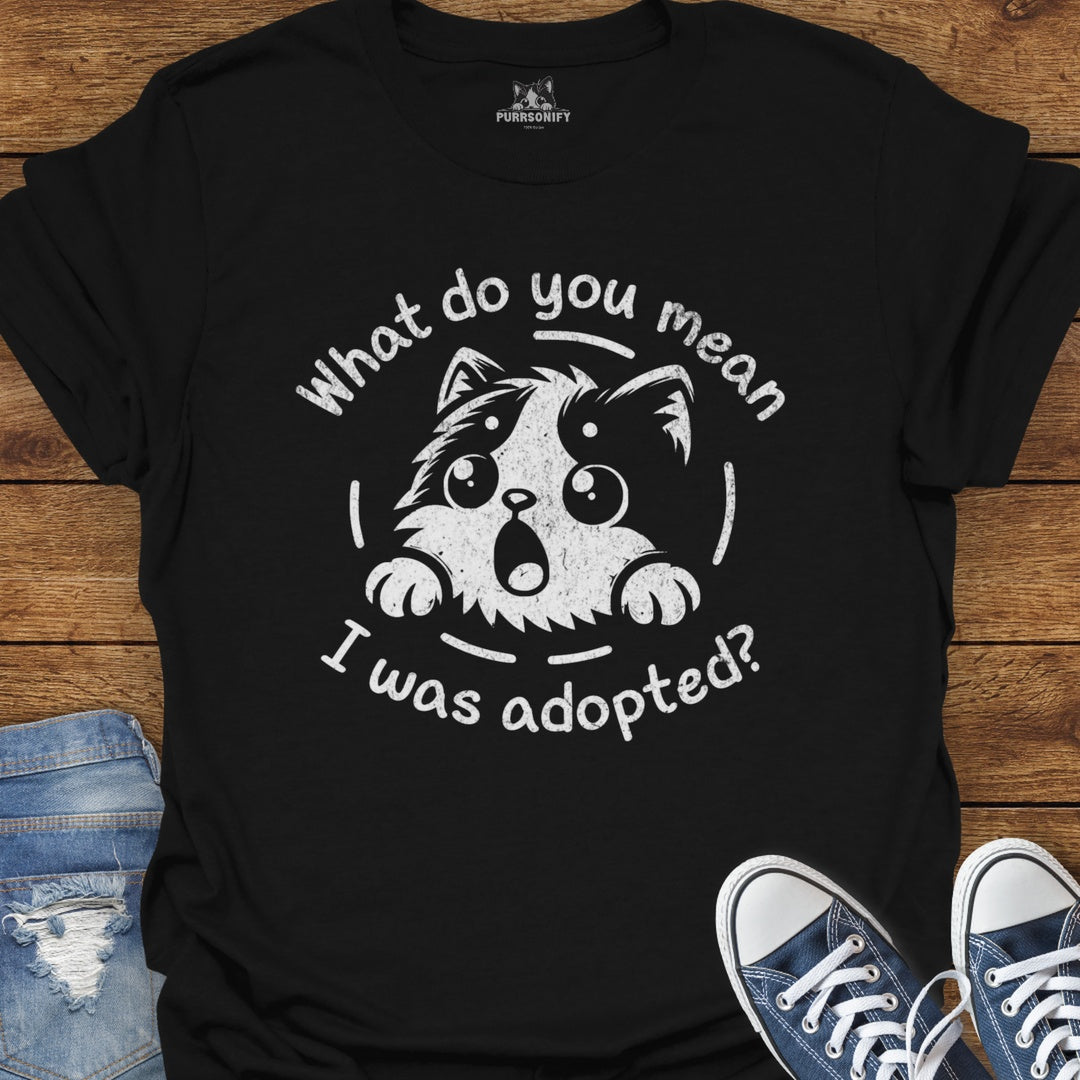 What do You Mean I Was Adopted Cat T-Shirt