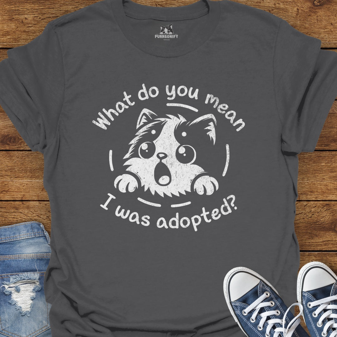 What do You Mean I Was Adopted Cat T-Shirt