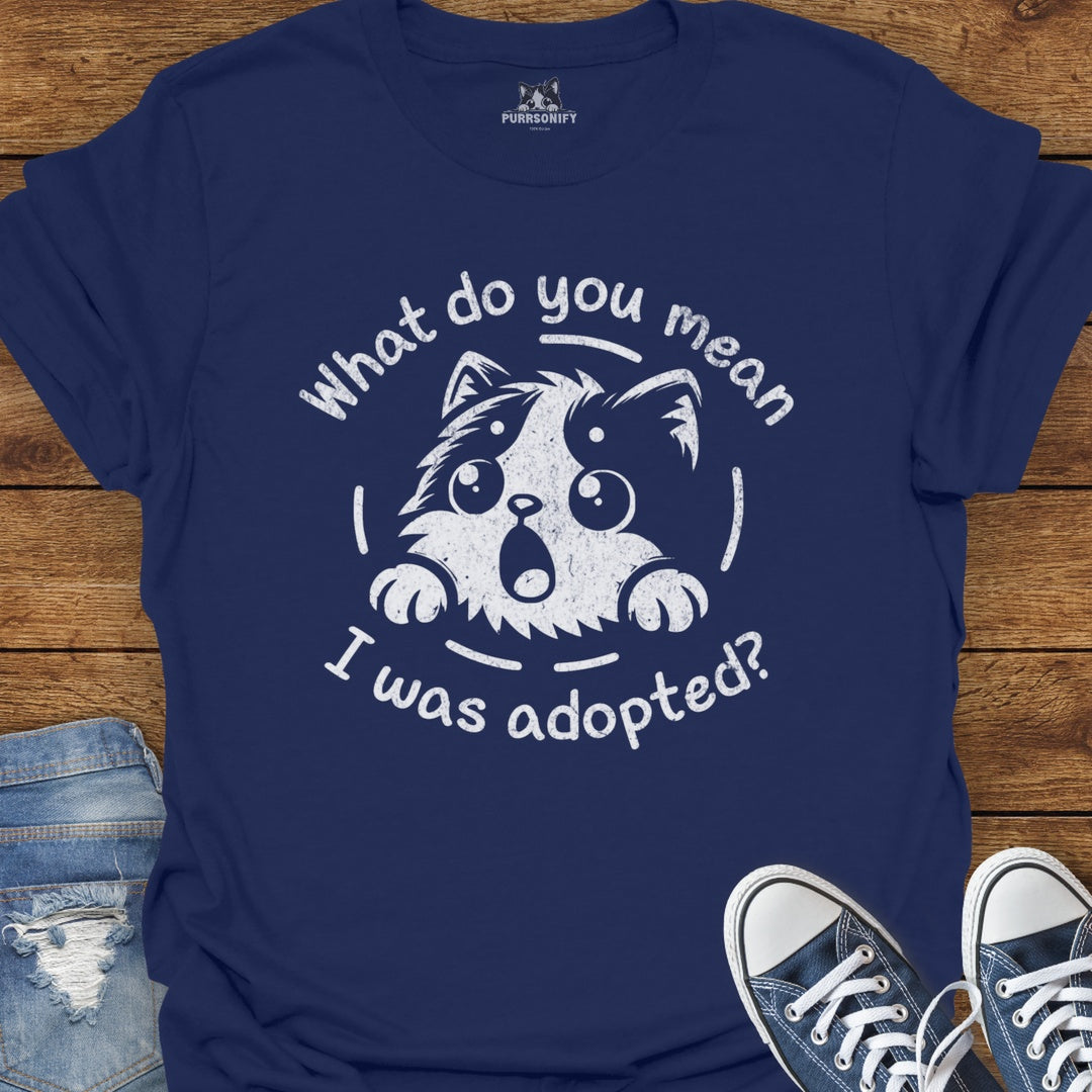 What do You Mean I Was Adopted Cat T-Shirt