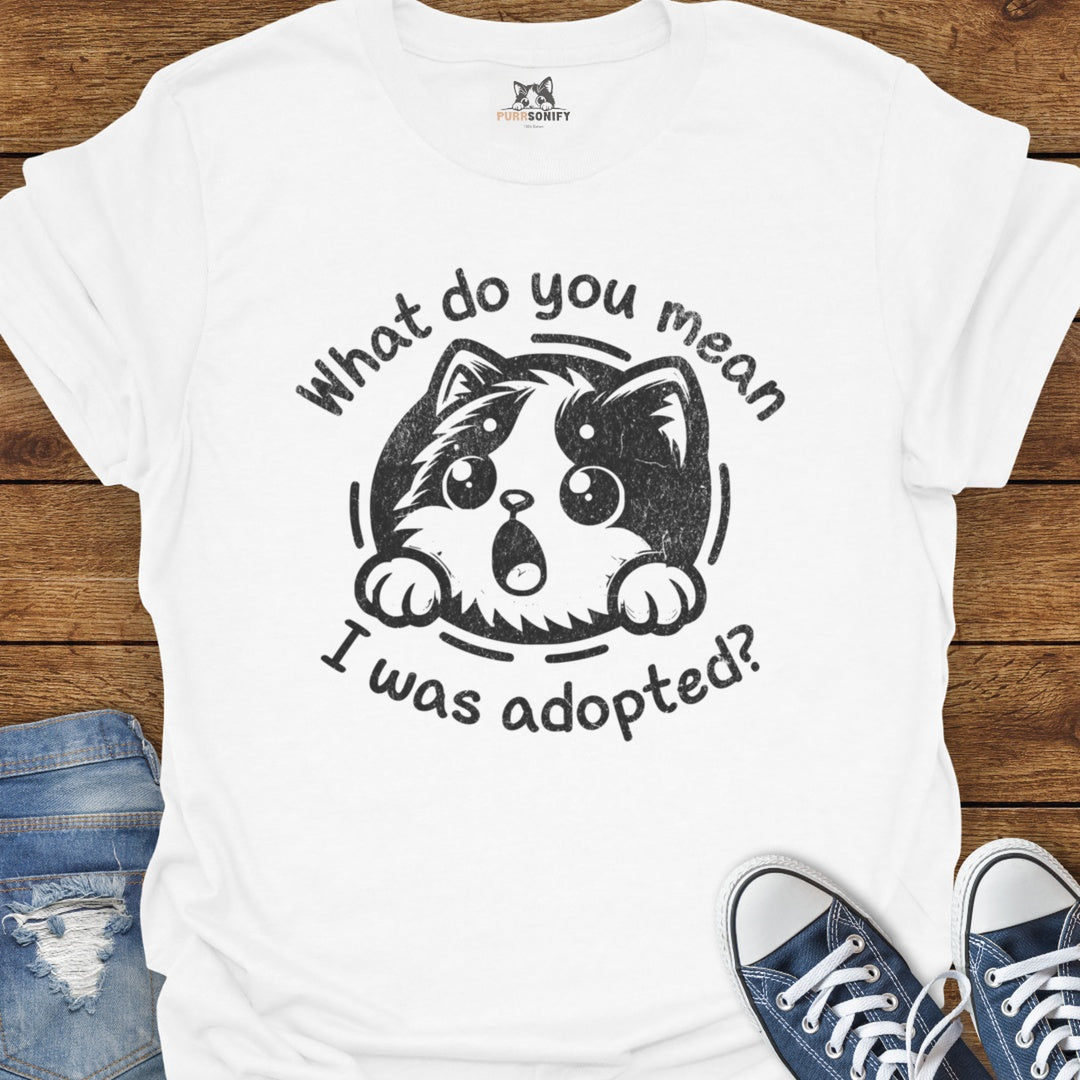 What do You Mean I Was Adopted Cat T-Shirt