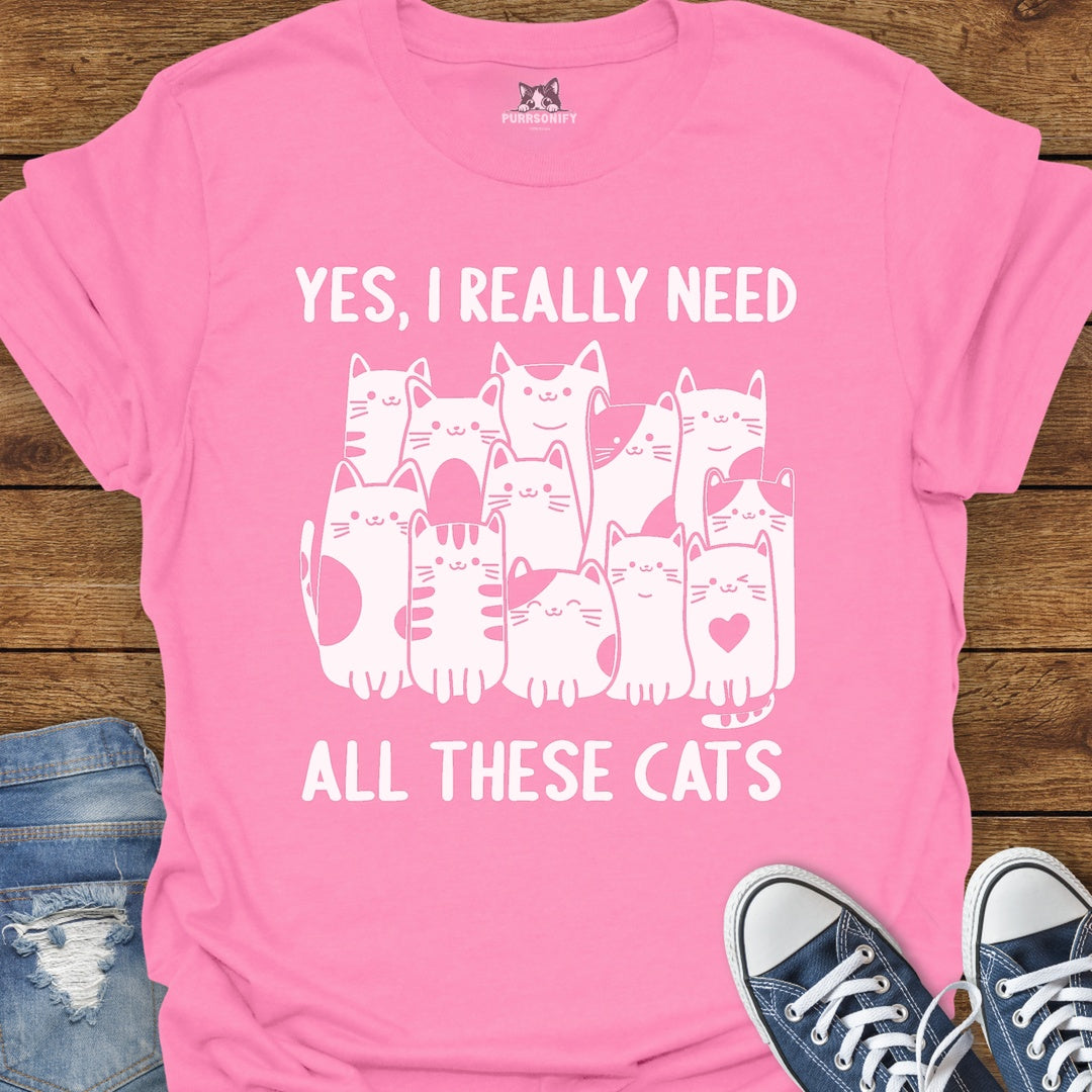 Yes, I Really Need All These Cats T-Shirt