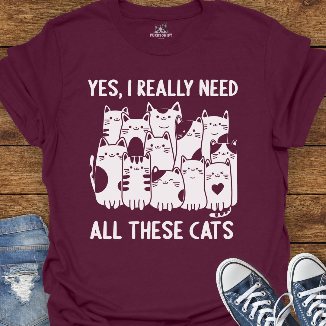 Yes, I Really Need All These Cats T-Shirt