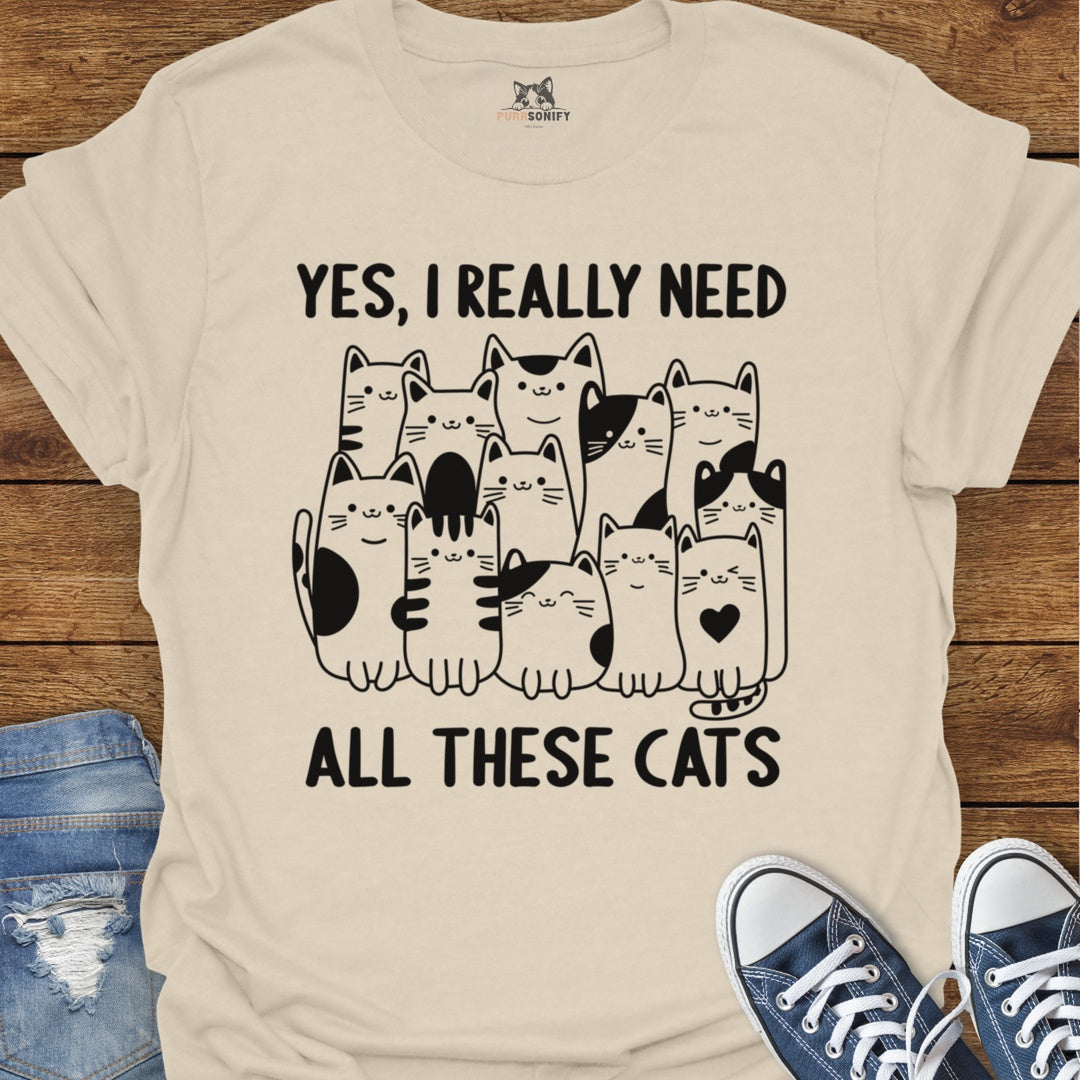 Yes, I Really Need All These Cats T-Shirt