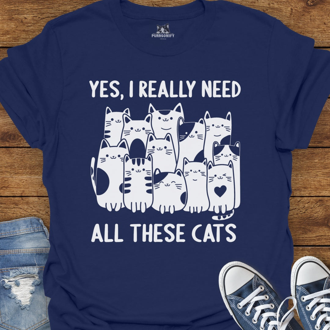 Yes, I Really Need All These Cats T-Shirt