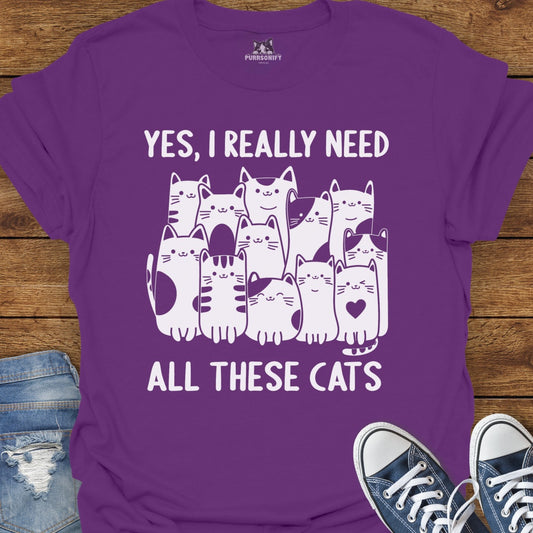 Yes, I Really Need All These Cats T-Shirt