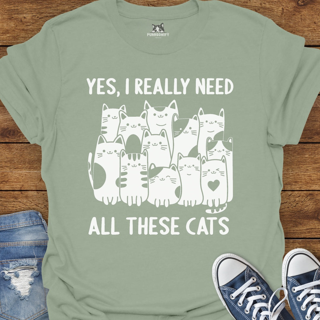 Yes, I Really Need All These Cats T-Shirt