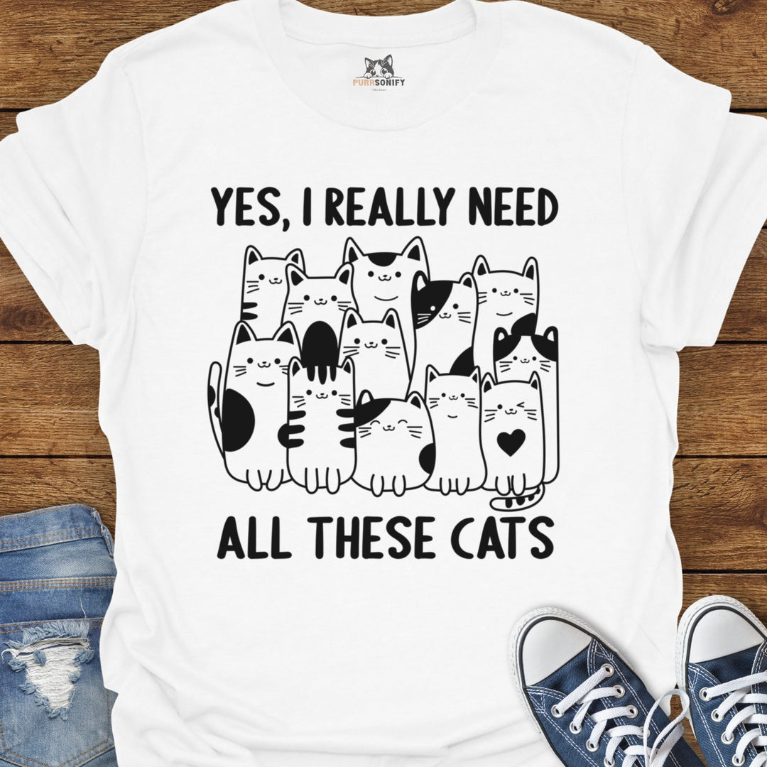 Yes, I Really Need All These Cats T-Shirt