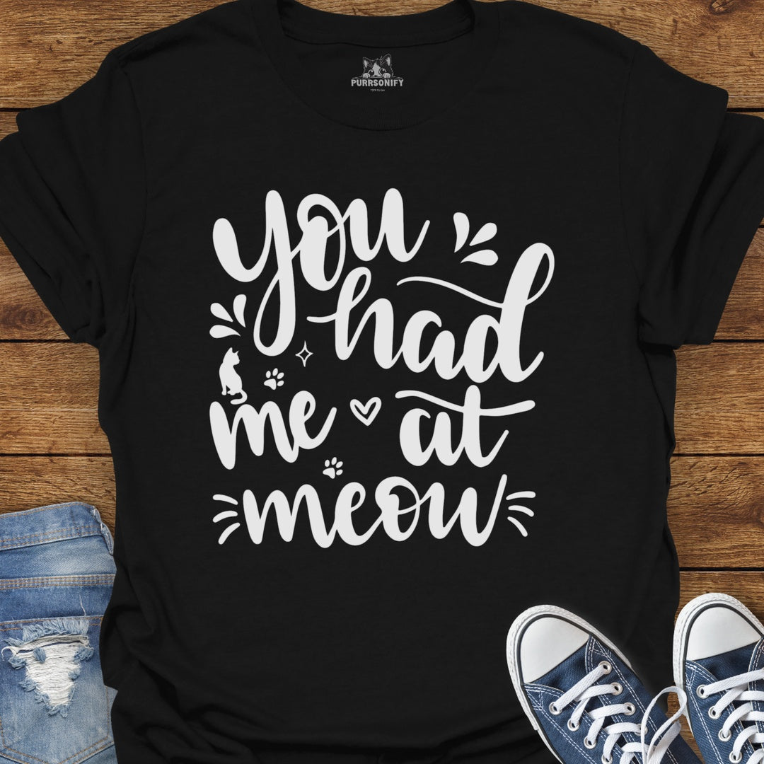 You Had Me at Meow Cat T-Shirt